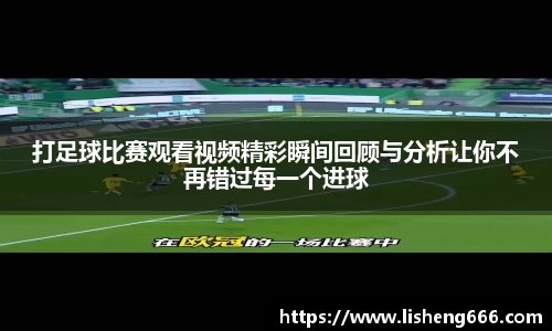 打足球比赛观看视频精彩瞬间回顾与分析让你不再错过每一个进球