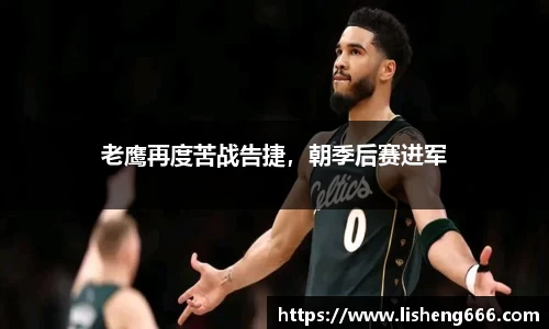 老鹰再度苦战告捷，朝季后赛进军