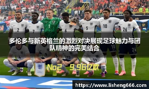 多伦多与新英格兰的激烈对决展现足球魅力与团队精神的完美结合