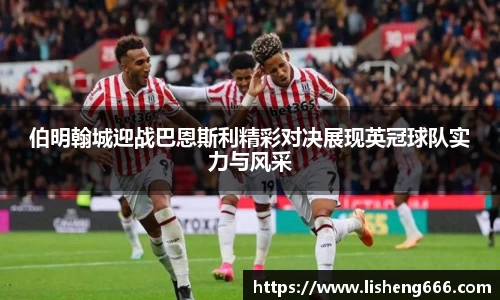 伯明翰城迎战巴恩斯利精彩对决展现英冠球队实力与风采