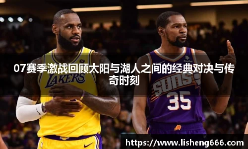 07赛季激战回顾太阳与湖人之间的经典对决与传奇时刻