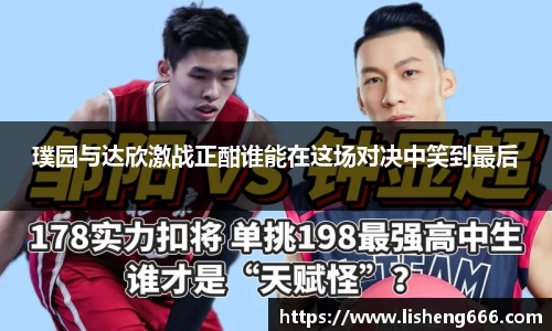 璞园与达欣激战正酣谁能在这场对决中笑到最后