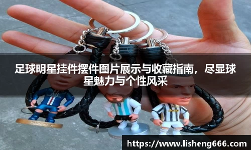 足球明星挂件摆件图片展示与收藏指南，尽显球星魅力与个性风采